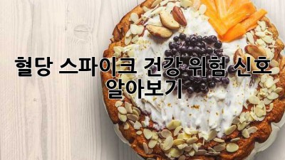 혈당 스파이크? 건강 위험 신호 알아보기