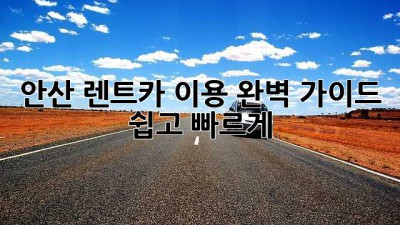 안산 렌트카 이용 완벽 가이드: 쉽고 빠르게!